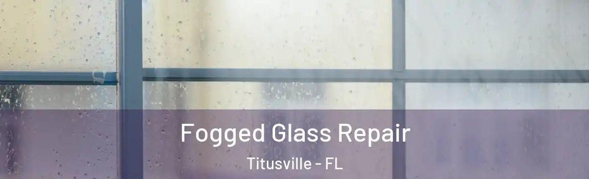 Fogged Glass Repair Titusville - FL